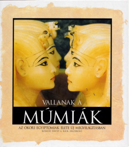 Rosalie David; Rick Archbold - Vallanak a m�mi�k - Az �kori egyiptomiak �lete �j megvil�g�t�sban
