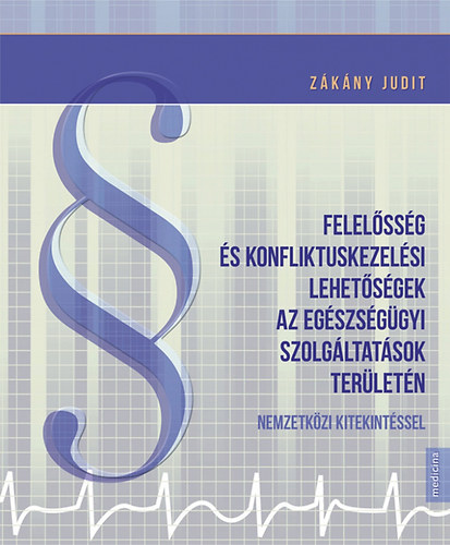 Z�k�ny Judit - Felel�ss�g �s konfliktuskezel�si lehet�s�gek az eg�sz�gyi szolg�ltat�sok ter�let�n nemzetk�zi kitekint�ssel