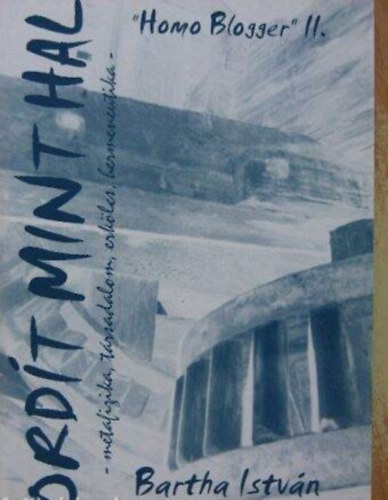 Bartha István - Ordít mint hal - "Homo blogger" II - metafizika, társadalom, erkölcs, hermeneutika