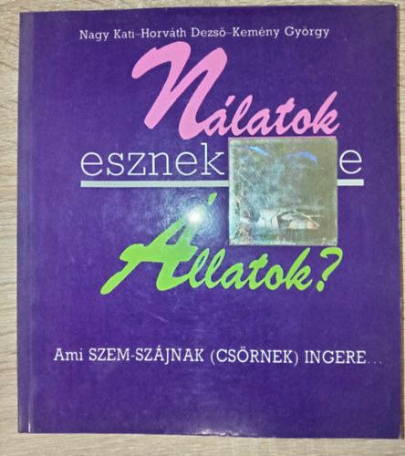 Horvth Dezs, Kemny Gyrgy, Drvucz Istvn  Nagy  Katalin (szerk.) - Nlatok esznek-e llatok? - Ami szem-szjnak (csrnek) ingere... (A kutya / A macska / Vzi kedvenceink / A tengerimalac / A szriai aranyhrcsg / Egerek / Hzinyl / Teknsk / riskgyk / A madarak)