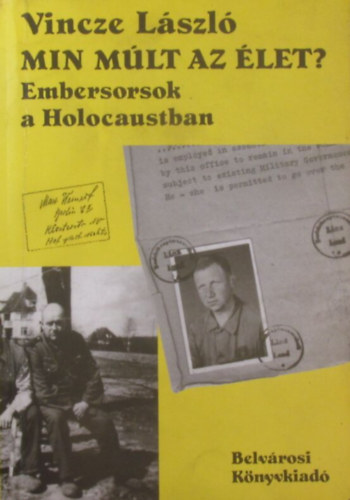 Vincze L�szl� - Min m�lt az �let? Embersorsok a Holocaustban