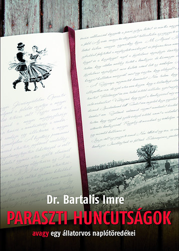 Bartalis Imre - Paraszti huncutságok, avagy egy állatorvos naplótöredékei