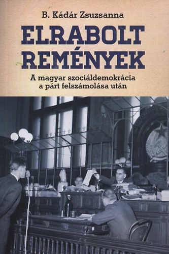 B. Kádár Zsuzsanna - Elrabolt remények (A magyar szociáldemokrácia a párt felszámolása után)