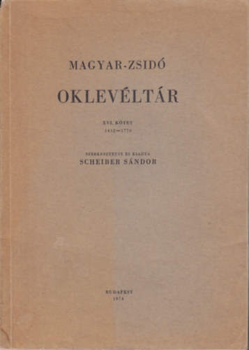 Scheiber Sndor - Magyar-zsid oklevltr XVI. 1412-1770
