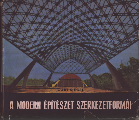 Curt Siegel - A modern építészet szerkezetformái