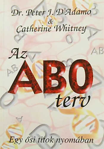 Catherine Whitney Peter J. Dr. D' Adamo - Az AB0 terv - Egy �si rejt�ly nyom�ban; Eg�szs�get, hosszabb �letet �s ide�lis tests�lyt szavatol� egyedi �trend