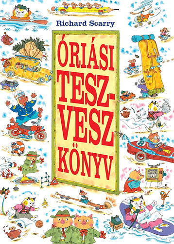 Richard Scarry - Óriási Tesz-Vesz könyv
