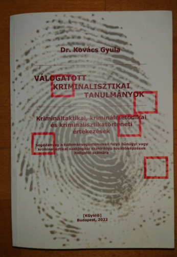 Dr. Kov�cs Gyula - V�logatott kriminalisztikai tanulm�nyok -Krimin�ltaktikai, krimin�lmetodikai, �s kriminalisztikat�rt�neti �rtekez�sek