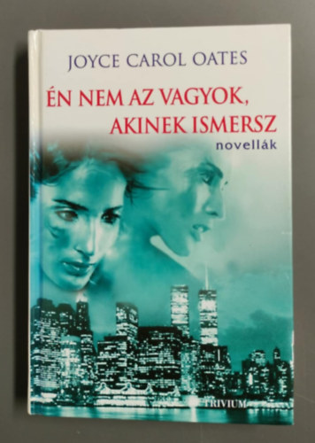 Joyce Carol Oates - Én nem az vagyok, akinek ismersz - Novellák