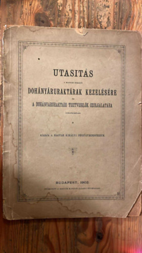 Magyar Királyi Pénzügyministerium - Utasítás a magyar királyi dohányáruraktárak kezelésére és a dohányáruraktári tisztviselők szolgálatára vonatkozólag