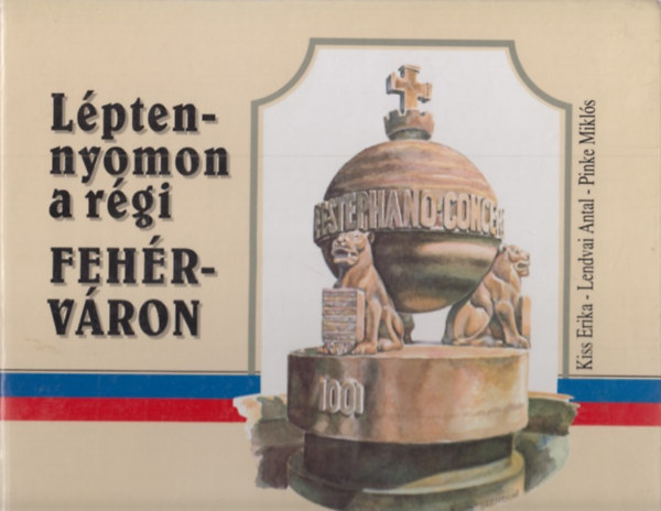 KissE.-Lendvai A.-Pinke M. - L�pten-nyomon a r�gi Feh�rv�ron