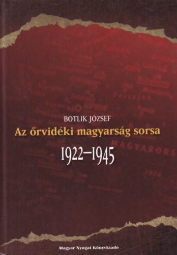 Botlik József - Az őrvidéki magyarság sorsa (1922-1945)