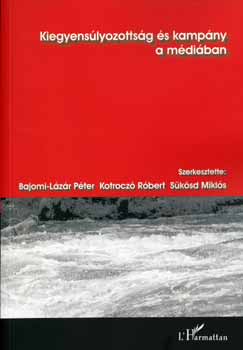 Kotrocz� R�bert, S�k�sd Mikl�s Bajomi-L�z�r P�ter - Kiegyens�lyozotts�g �s kamp�ny a m�di�ban