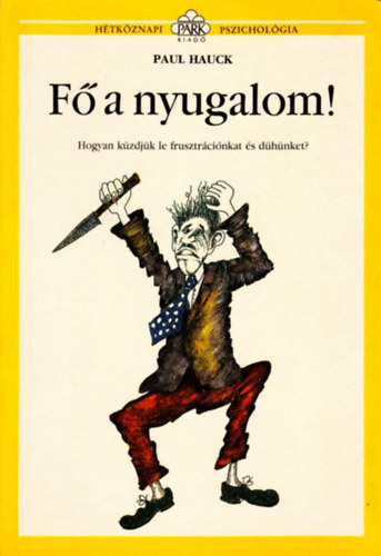 F a nyugalom! - Hogyan kzdjk le a frusztrcinkat s dhnket? (Htkznapi pszicholgia)