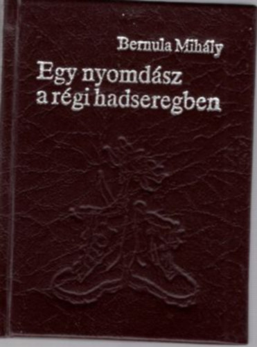 Bernula Mihály - Egy nyomdász a régi hadseregben - minikönyv