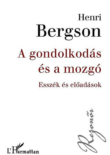 Bergson, Henri - A gondolkod�s �s a mozg� - Essz�k �s el�ad�sok