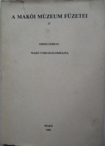 Erdei Ferenc - Mak trsadalomrajza (A Maki Mzeum fzetei 27)