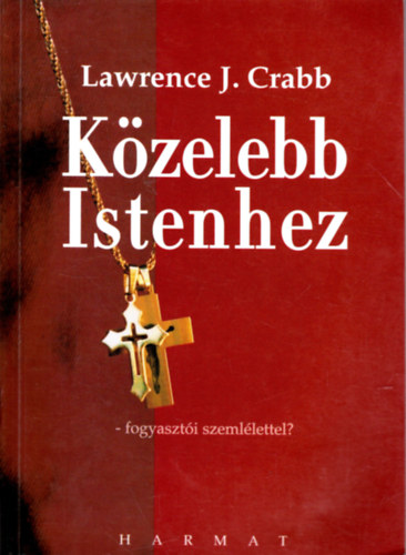 L. J. Crabb - Közelebb Istenhez. Fogyasztói szemlélettel?