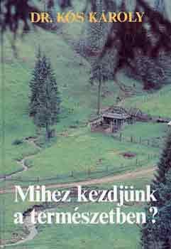 Dr. K�s K�roly - Mihez kezdj�nk a term�szetben?