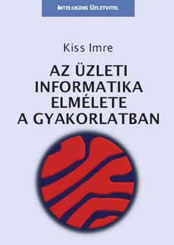 Kiss Imre - Az zleti informatika elmlete a gyakorlatban