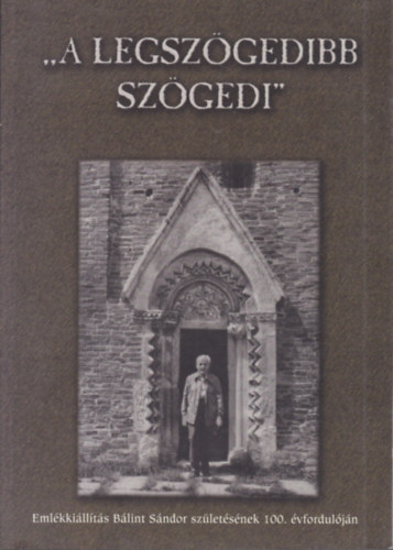 N. Szab Magdolna  (szerk.) - A legszgedibb szgedi - Emlkkillts Blint Sndor szletsnek 100. vforduljn