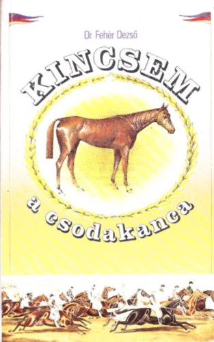 Dr. Fehér Dezső - Kincsem, a csodakanca