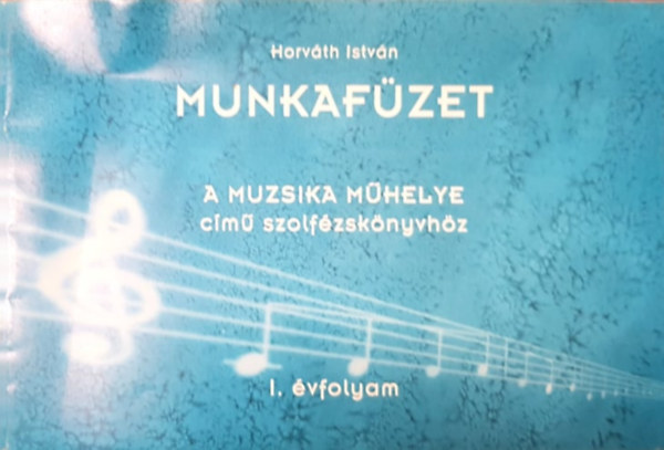 Horvth Istvn - Munkafzet a Muzsika Mhelye c. szolfzsknyvhz - I. vfolyam