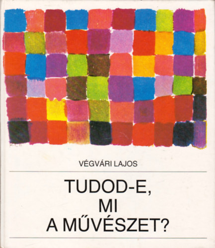 V�gv�ri Lajos - Tudod-e, mi a m�v�szet?