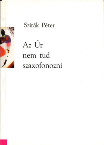 Szirk Pter - Az r nem tud szaxofonozni (dediklt)