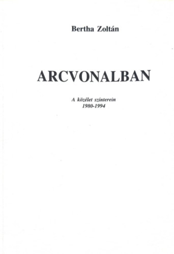 Bertha Zoltn - Arcvonalban - A kzlet sznterein 1980-1994