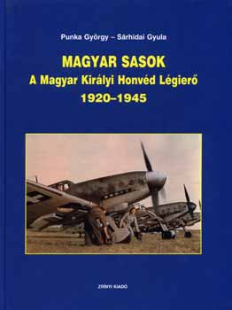 Punka Gy�rgy; S�rhidai Gyula - Magyar sasok - A Magyar Kir�lyi Honv�d L�gier� 1920-1945
