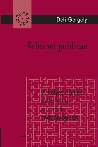 Deli Gergely - Salus rei publicae (A helyes döntés kritériuma a római magánjogban)