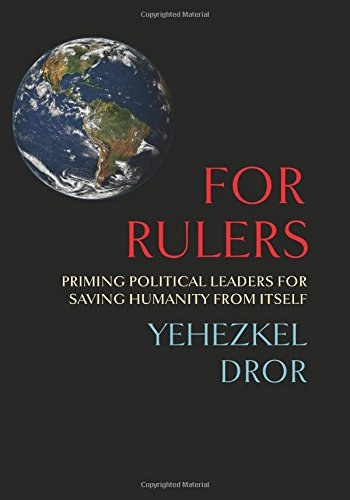 Yehezkel Dror - For rulers - Priming political leaders for saving humanity from itself