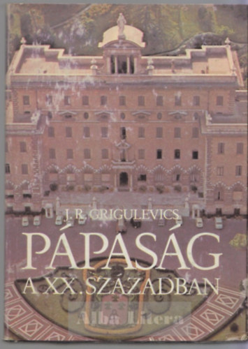 Ford.: Zalai Edvin J. R. Grigulevics - Pápaság a XX. században (Saját képpel)