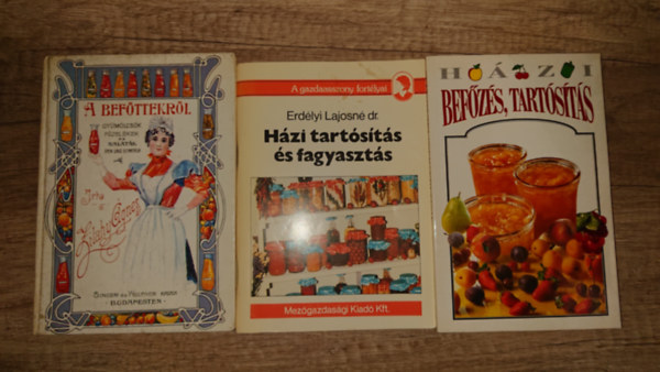 dr. Erd�lyi Lajosn� Zilahy �gnes - 3 k�nyv a bef�ttekr�l, tart�s�t�sr�l: A bef�ttekr�l, H�zi tart�s�t�s �s fagyaszt�s, Bef�z�s, tart�s�t�s