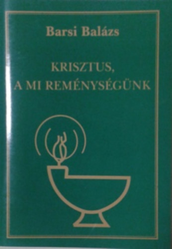 Barsi Balzs - Krisztus, a mi remnysgnk