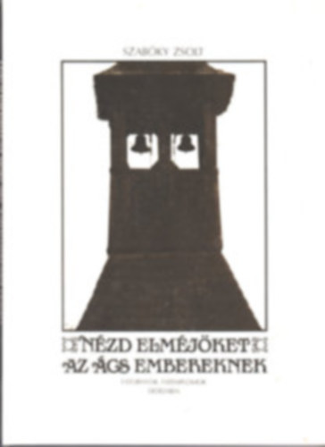 Szab�ky Zsolt - N�zd elm�j�ket az �cs embereknek - Fatornyok, fatemplomok Erd�lyben