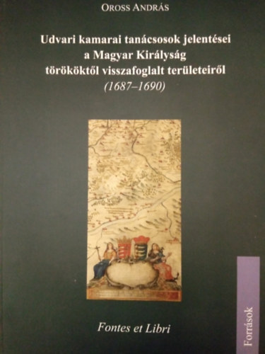 Oross Andr�s - Udvari kamarai tan�csosok jelent�sei a Magyar Kir�lys�g t�r�k�kt�l visszafoglalt ter�leteir�l (1687-1690)