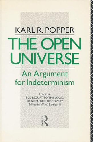 Karl R. Popper - The Open Universe An Argument for Indeterminism From the Postscript to The Logic of Scientific Discovery