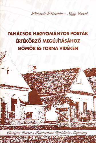Koleszár Krisztián; Nagy Dezső - Tanácsok hagyományos porták értékőrző megújításához Gömör és Torna vidékén
