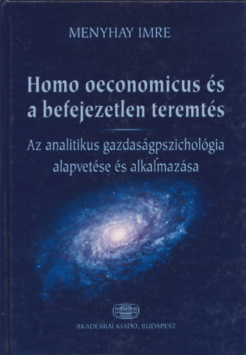 Menyhay Imre - Homo oeconomicus s a befejezetlen teremts (Az analitikus gazdasgpszicholgia alapvetse s alkalmazsa)