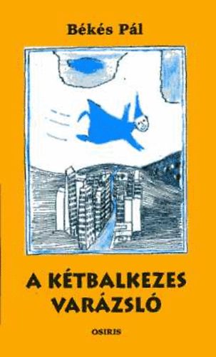 Békés Pál - A Kétbalkezes varázsló (Osiris kiadás.)