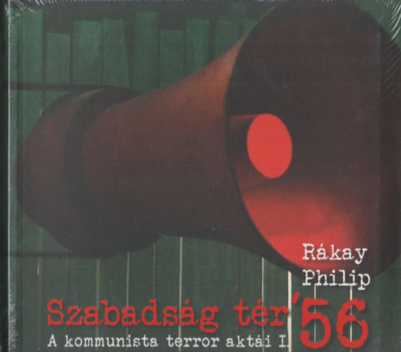 Rkay Philip - Szabadsg tr - '56 - A kommunista terror akti I.