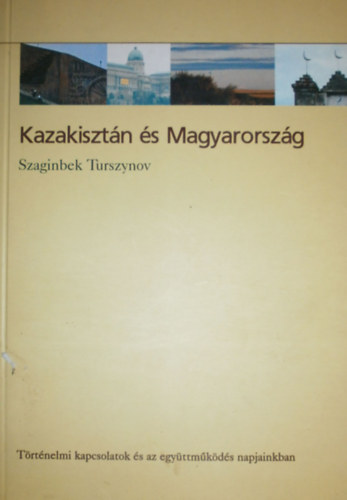 Szaginbek Turszynov - Kazakiszt�n �s Magyarorsz�g