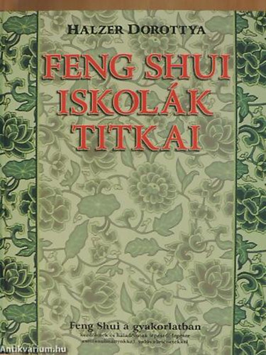 Halzer Dorottya - Feng Shui iskolk titkai FENG SHUI A GYAKORLATBAN KEZDKNEK S HALADKNAK LPSRL-LPSRE ESETTANULMNYOKKAL, VALS TRTNETEKKEL