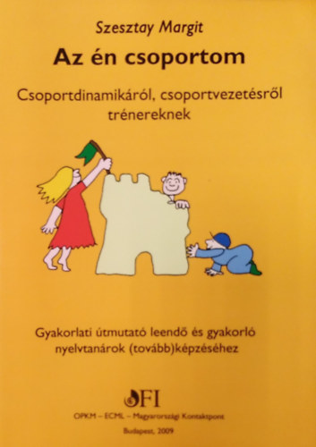 Szesztay Margit - Az �n csoportom - Csoportdinamik�r�l, csoportvezet�sr�l tr�nereknek