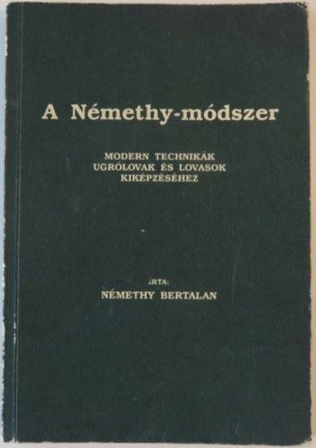 Némethy Bertalan - A Némethy-módszer (Modern technikák ugrólovak és lovasok kiképzéséhez)