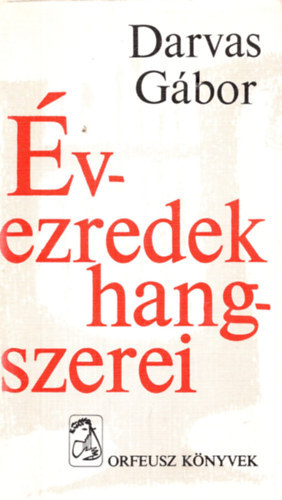 Darvas Gábor - Évezredek hangszerei - A hangszerek szótára, A kürt, A trombita, A harsona, A tuba, Az orgona, Vonósok, A többi húros hangszer, Önműködő, elektromos és elektronikus hangszerek