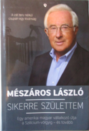 Sikerre szlettem - Egy amerikai magyar vllalkoz tja a Szilcium-vlgyig - s tovbb