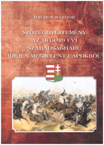 Halmos Sndor - Szveggyjtemny az 1848/49 vi szabadsgharc idejn megjelent lapokbl